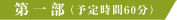 第一部（予定時間60分）
