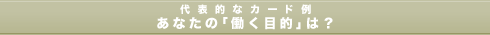 代表的なカード例　あなたの「働く目的」は？