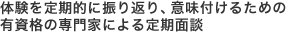 体験を定期的に振り返り、意味付けるための有資格の専門家による定期面談