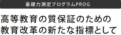 基礎力測定プログラムPROG 高等教育の質保証のための教育改革の新たな指標として