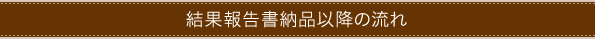 結果報告書納品移行の流れ