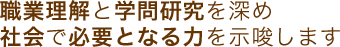 職業理解と学問研究を深め 社会で必要となる力を示唆します