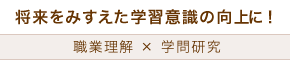 将来をみすえた学習意識の向上に！